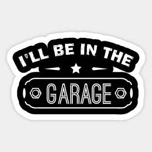 I’ll Be In The Garage, Father’s Day Gift Idea Sticker